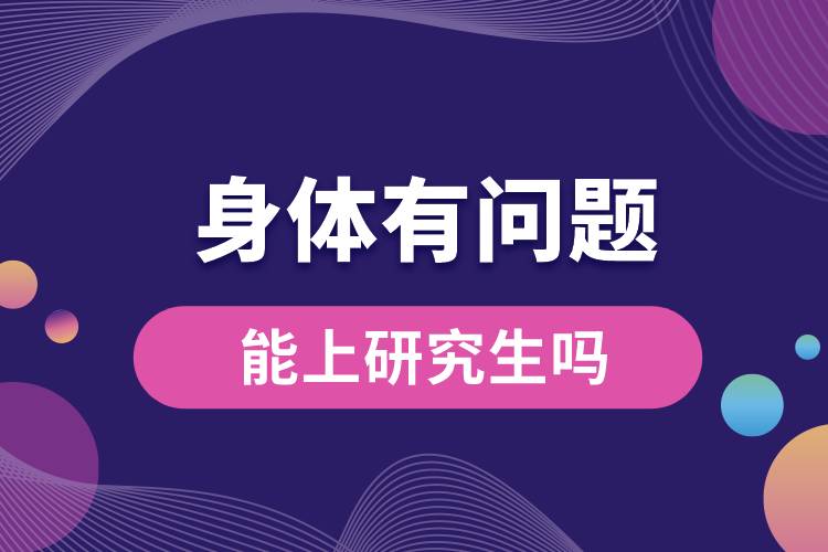 1664346847256989.jpg 身體有問(wèn)題能上研究生嗎.jpg