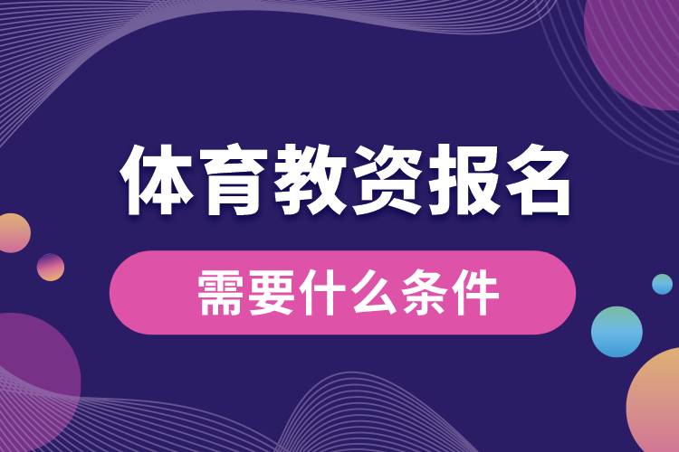 1664431773987070.jpg 體育教資報(bào)名需要什么條件.jpg