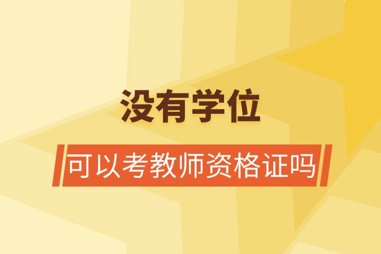 沒有學(xué)位可以考教師資格證嗎.jpg 沒有學(xué)位可以考教師資格證嗎.jpg
