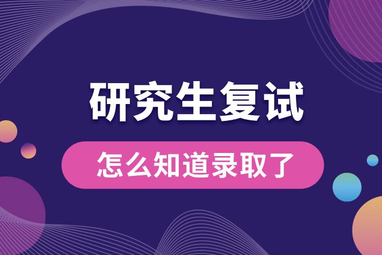 1665283387319465.jpg 研究生復(fù)試怎么知道錄取了.jpg