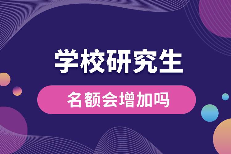 1665299500576426.jpg 學(xué)校研究生名額會(huì)增加嗎.jpg