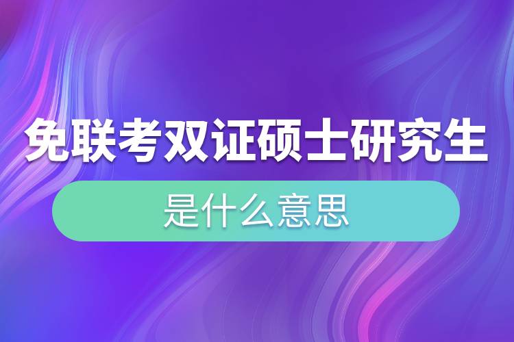 免聯(lián)考雙證碩士研究生是什么意思.jpg 免聯(lián)考雙證碩士研究生是什么意思.jpg