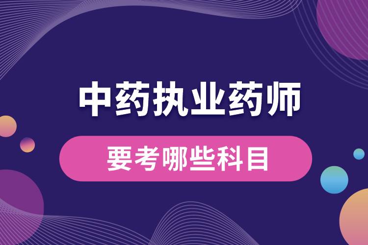 1665470754925308.jpg 中藥執(zhí)業(yè)藥師要考哪些科目.jpg