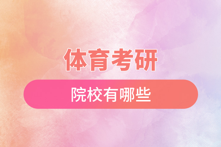 1665544295258791.jpg 體育考研的院校有哪些.jpg