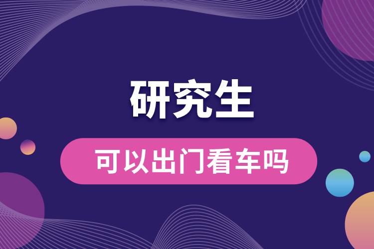 1665641843192222.jpg 研究生可以出門看車嗎.jpg