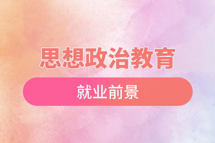 1665716677114820.jpg 思想政治教育就業(yè)前景.jpg