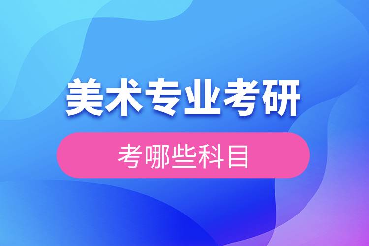 美術(shù)專業(yè)考研考哪些科目.jpg 美術(shù)專業(yè)考研考哪些科目.jpg