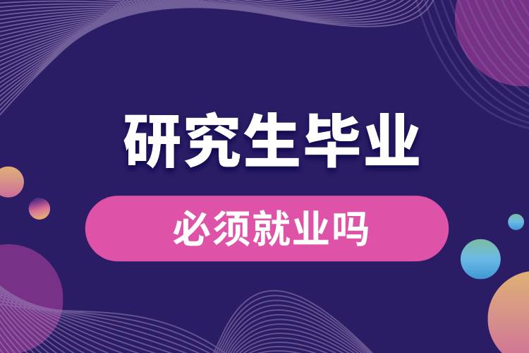 1666161675918087.jpg 研究生畢業(yè)必須就業(yè)嗎.jpg