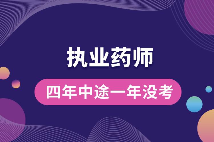 1666248369184322.jpg 執(zhí)業(yè)藥師四年中途一年沒考會(huì)怎樣.jpg