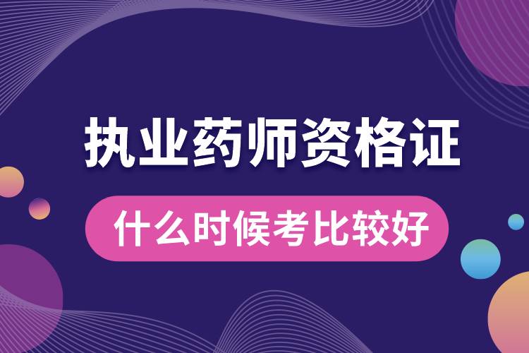 1666683527794276.jpg 執(zhí)業(yè)藥師資格證什么時(shí)候考比較好.jpg