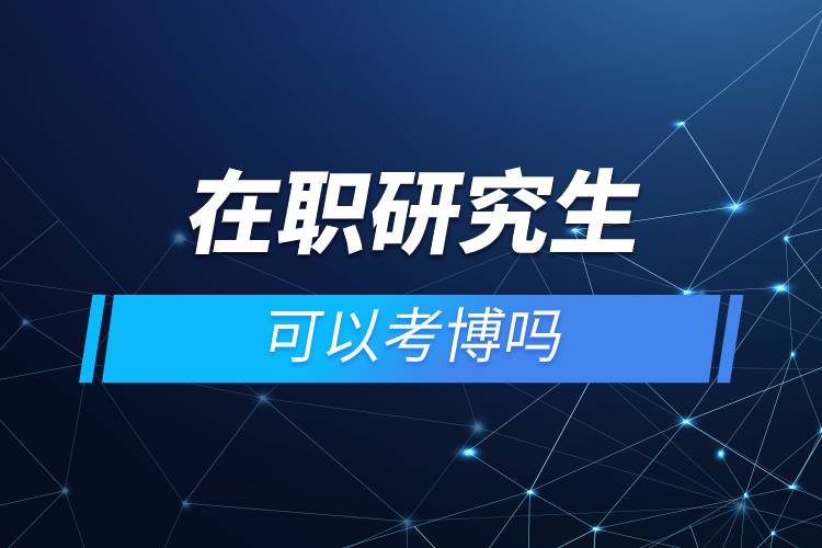 在職研究生可以考博嗎.jpg 在職研究生可以考博嗎.jpg