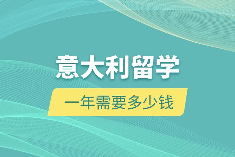 意大利留學(xué)一年需要多少錢.jpg 意大利留學(xué)一年需要多少錢.jpg