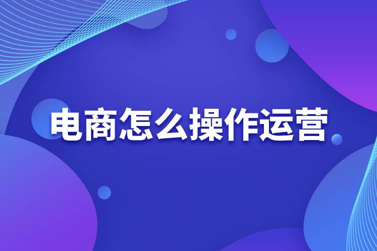 電商怎么操作運(yùn)營.jpg 電商怎么操作運(yùn)營.jpg