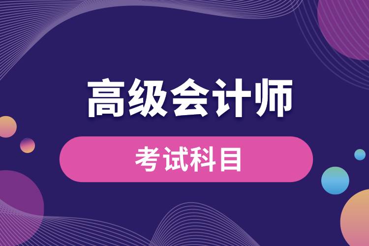 1670217815622646.jpg 高級會(huì)計(jì)師考試科目.jpg