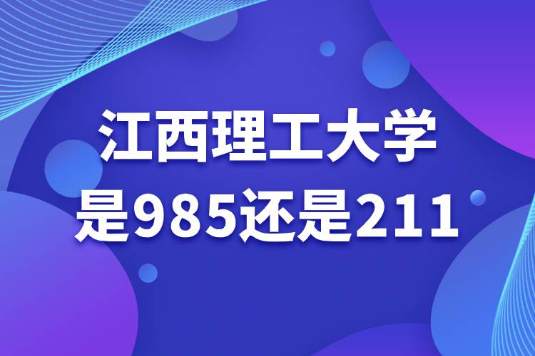 江西理工大學是985還是211.jpg 江西理工大學是985還是211.jpg