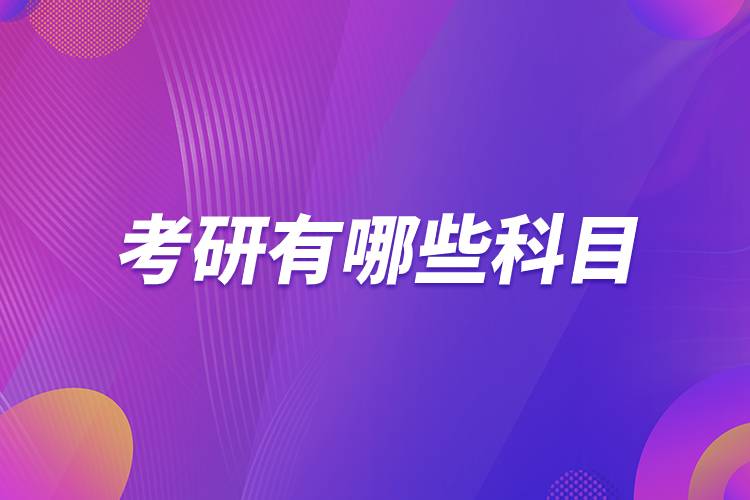 考研有哪些科目.jpg 考研有哪些科目.jpg