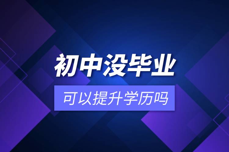 初中沒畢業(yè)可以提升學(xué)歷嗎.jpg 初中沒畢業(yè)可以提升學(xué)歷嗎.jpg