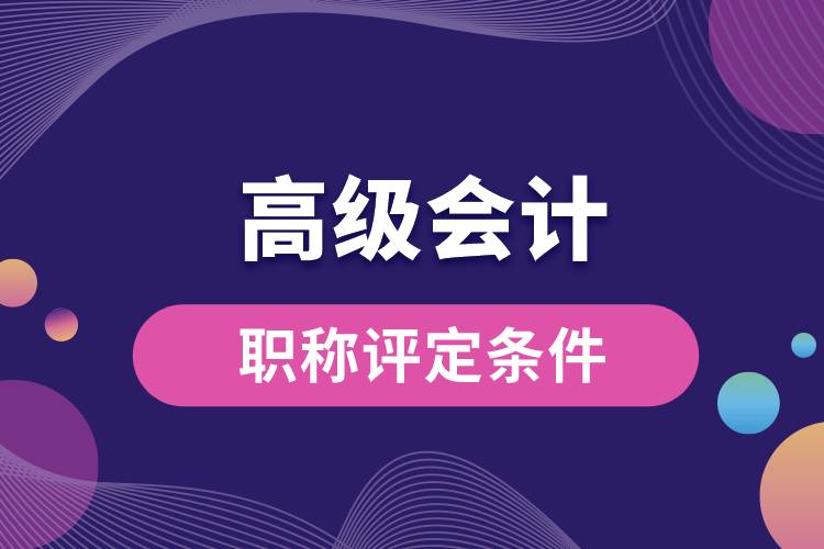 1672032792704445.jpg 高級會計師職稱評定條件.jpg