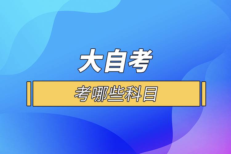 大自考考哪些科目.jpg 大自考考哪些科目.jpg