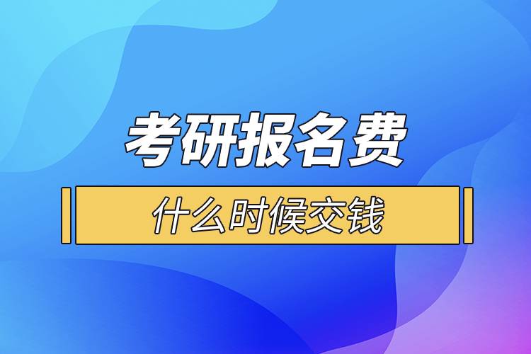 考研報(bào)名費(fèi)什么時(shí)候交錢(qián).jpg