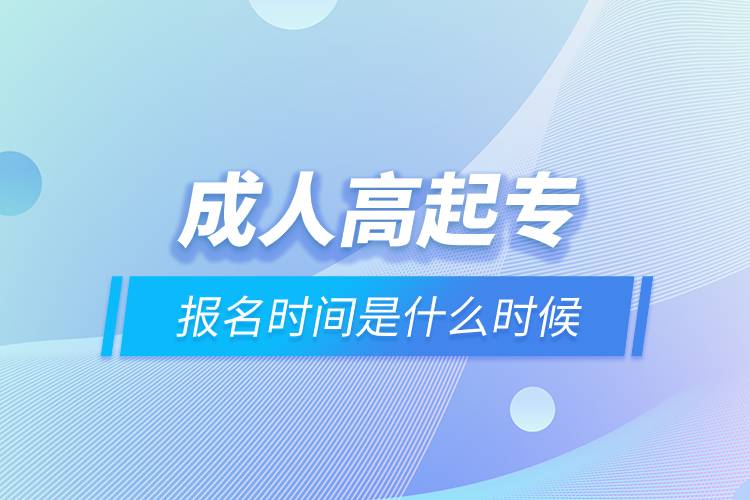 成人高起專報名時間是什么時候.jpg 成人高起專報名時間是什么時候.jpg