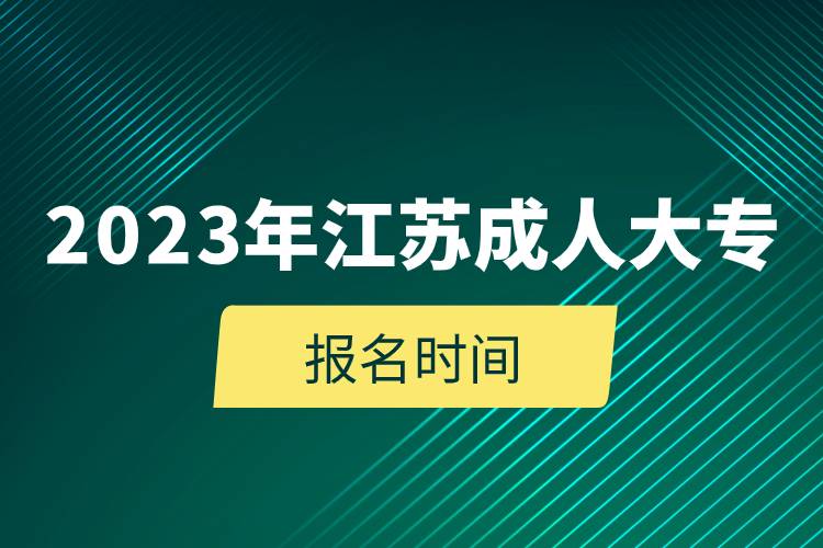 2023年江蘇成人大專報(bào)名時(shí)間.jpg 2023年江蘇成人大專報(bào)名時(shí)間.jpg