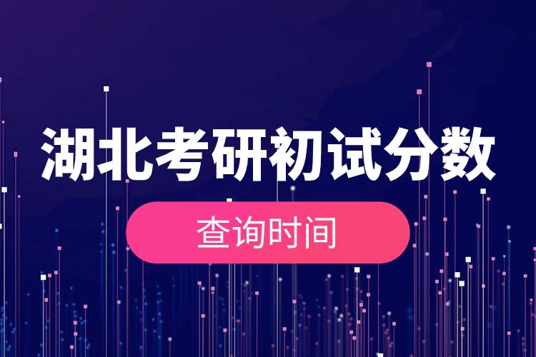 湖北考研初試分?jǐn)?shù)查詢時間.jpg 湖北考研初試分?jǐn)?shù)查詢時間.jpg