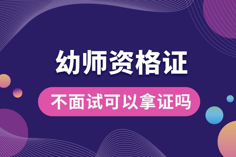 1675056485813731.jpg 幼師資格證不面試可以拿證嗎.jpg