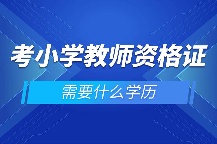 考小學教師資格證需要什么學歷.jpg 考小學教師資格證需要什么學歷.jpg