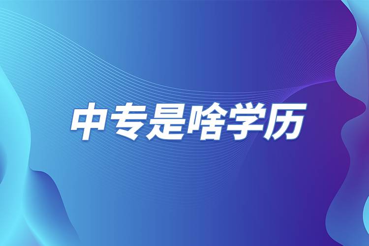 中專是啥學歷.jpg 中專是啥學歷.jpg