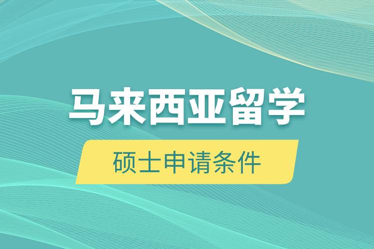 馬來(lái)西亞留學(xué)碩士申請(qǐng)條件.jpg 馬來(lái)西亞留學(xué)碩士申請(qǐng)條件.jpg