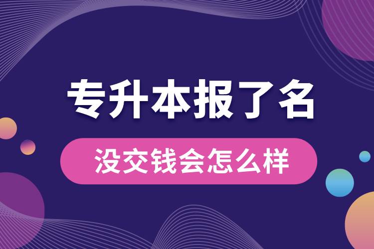 1676958027147379.jpg 專升本報了名沒交錢會怎么樣.jpg