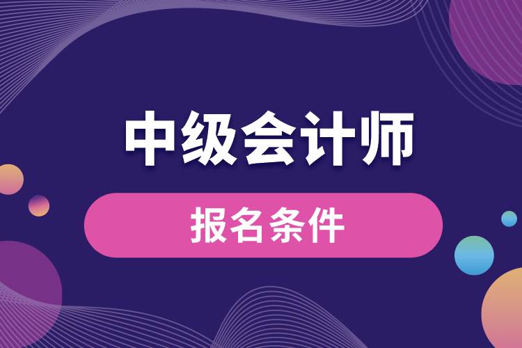 1677046387803938.jpg 中級(jí)會(huì)計(jì)師報(bào)名條件.jpg