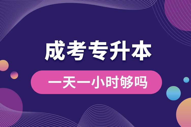 1677205484244259.jpg 成考專升本一天一小時夠嗎.jpg
