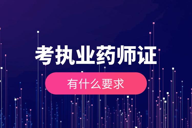 考執(zhí)業(yè)藥師證有什么要求.jpg 考執(zhí)業(yè)藥師證有什么要求.jpg