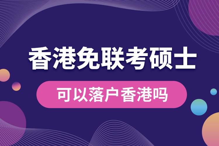 1682060091523965.jpg 香港免聯(lián)考碩士可以落戶(hù)香港嗎.jpg