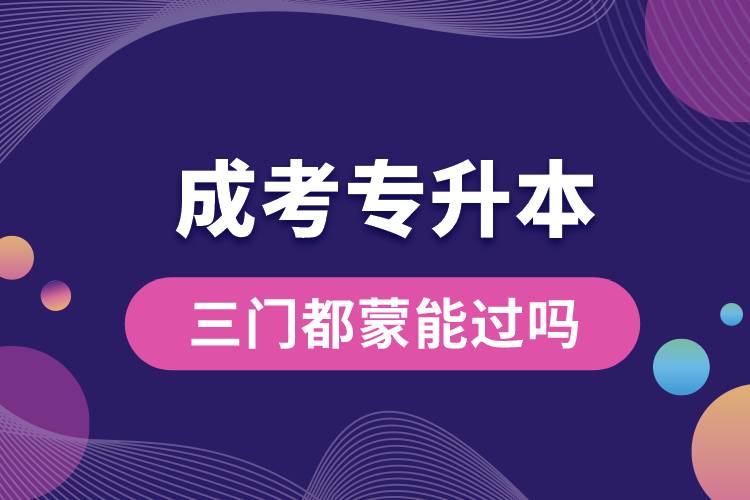 1684821267255726.jpg 成考專(zhuān)升本三門(mén)都蒙能過(guò)嗎.jpg