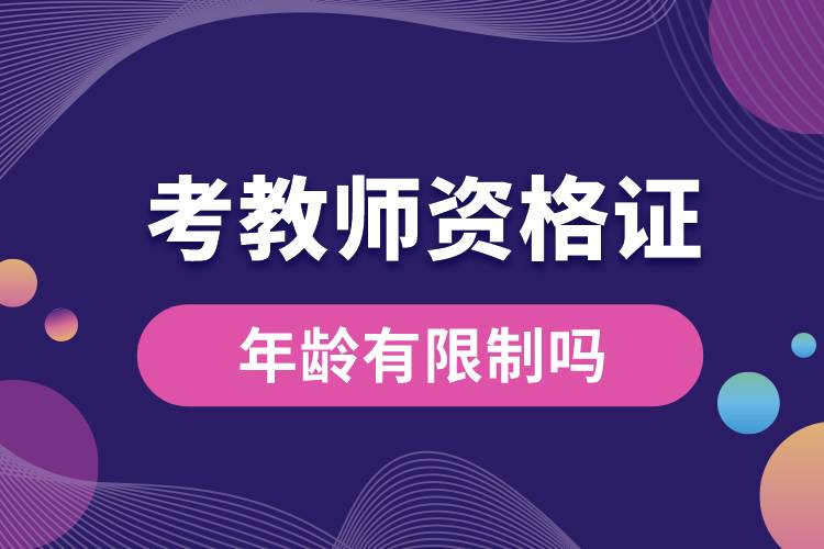 1687674579151748.jpg 報考教師資格證年齡有限制嗎.jpg