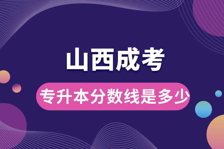 1693448524606256.jpg 山西成考專升本分?jǐn)?shù)線是多少.jpg