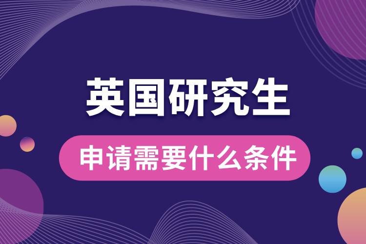 1708589211205201.jpg 申請英國研究生需要什么條件.jpg