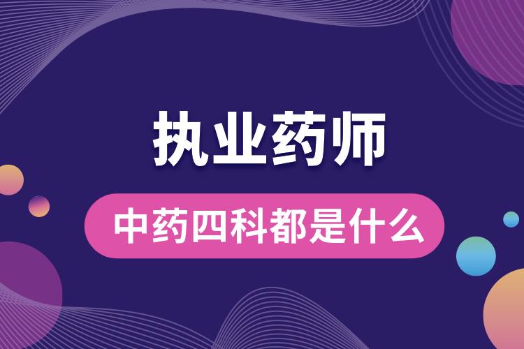 1709176267781698.jpg 執(zhí)業(yè)藥師中藥四科都是什么.jpg