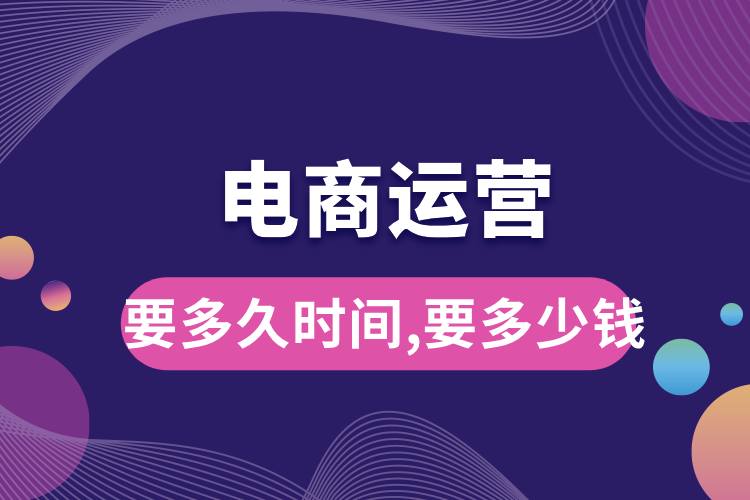 1711417156968300.jpg 學(xué)電商運營要多久時間,要多少錢.jpg