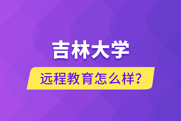 吉林大學(xué)遠(yuǎn)程教育怎么樣?