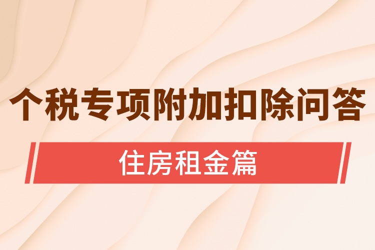 個稅專項(xiàng)附加扣除問答-----住房租金篇