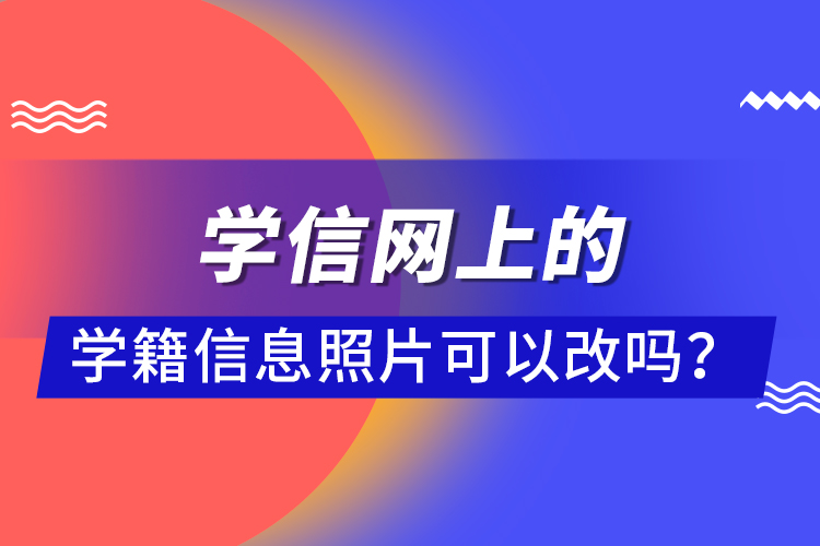 學(xué)信網(wǎng)上的學(xué)籍信息照片可以改嗎？