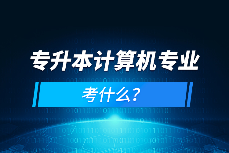 專升本計算機專業(yè)考什么？