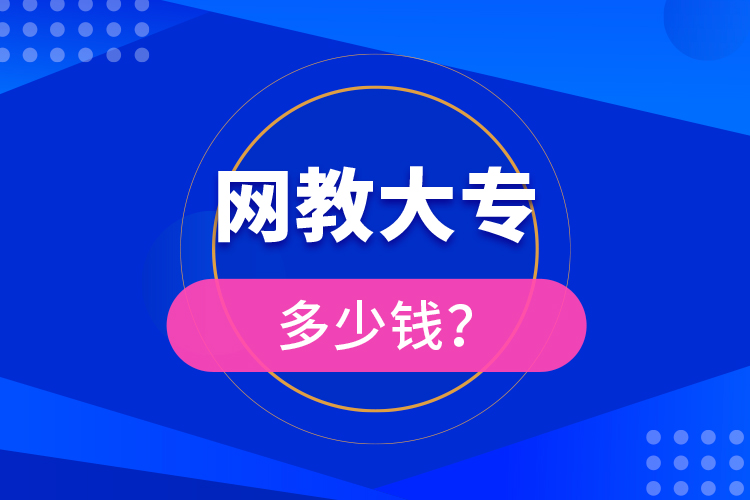 網(wǎng)教大專多少錢？