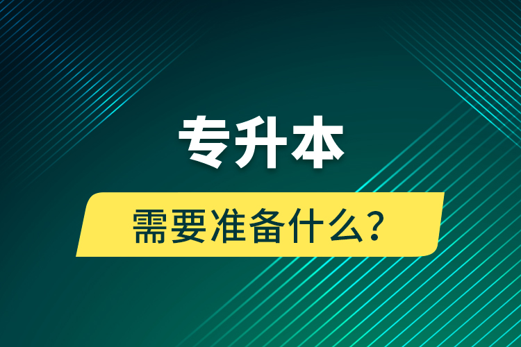專升本需要準(zhǔn)備什么？