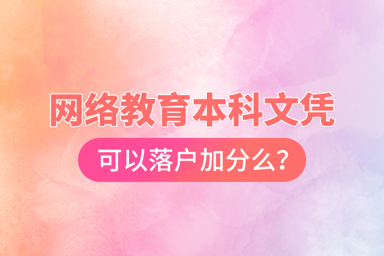 網(wǎng)絡(luò)教育本科文憑可以落戶加分么？