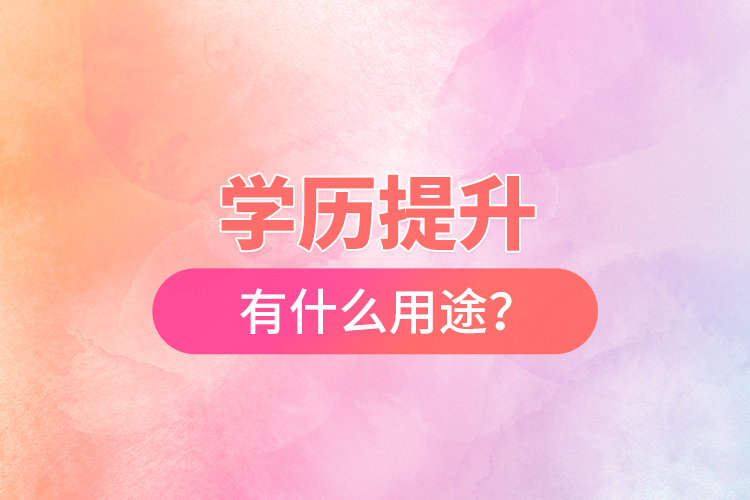 學(xué)歷提升有什么用途？